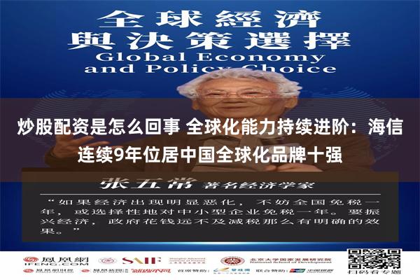 炒股配资是怎么回事 全球化能力持续进阶：海信连续9年位居中国全球化品牌十强
